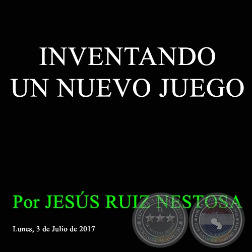 INVENTANDO UN NUEVO JUEGO - Por JESÚS RUIZ NESTOSA - Lunes, 3 de Julio de 2017
